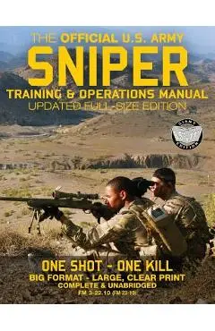 The Official US Army Sniper Training and Operations Manual: Full Size Edition: The Most Authoritative & Comprehensive Long-Range Combat Shooter's Book - Carlile Media