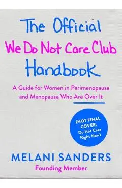 The Official We Do Not Care Club Handbook: A Guide for Women in Perimenopause and Menopause Who Are Over It - Melani Sanders