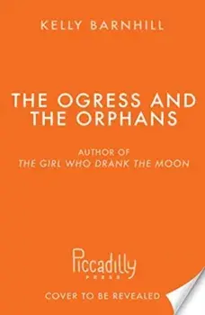 The Ogress and the Orphans: The magical New York Times bestseller, Paperback/Kelly Barnhill