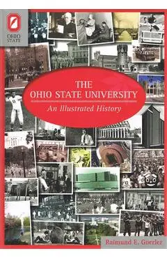 The Ohio State University: An Illustrated History - Raimund E. Goerler