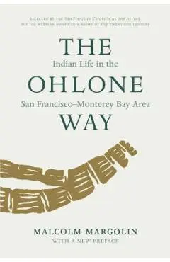 The Ohlone Way: Indian Life in the San Francisco-Monterey Bay Area - Malcolm Margolin
