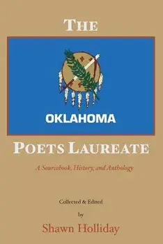 The Oklahoma Poets Laureate: A Sourcebook, History, and Anthology, Paperback/Shawn Holliday