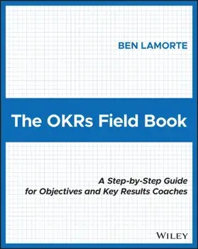 The OKRs Field Book. A Step-by-Step Guide for Objectives and Key Results Coaches, Paperback/Ben Lamorte