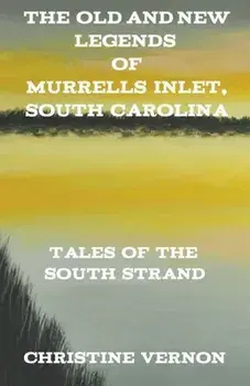 The Old and New Legends of Murrells Inlet, South Carolina, Paperback/Christine Vernon