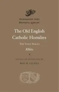 The Old English Catholic Homilies. The First Series, Hardback/Aelfric