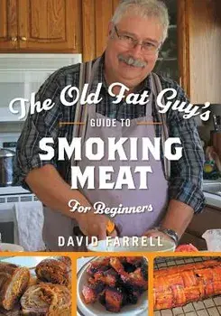 The Old Fat Guy's Guide to Smoking Meat for Beginners, Paperback/David Farrell