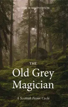 The Old Grey Magician. A Scottish Fionn Cycle, Paperback/George Macpherson