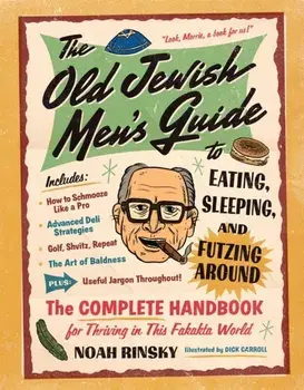 The Old Jewish Men's Guide to Eating, Sleeping, and Futzing Around, Paperback/Noah Rinsky