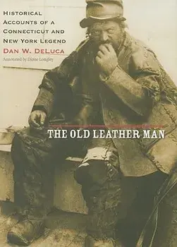 The Old Leather Man: Historical Accounts of a Connecticut and New York Legend, Hardcover/Dan W. DeLuca