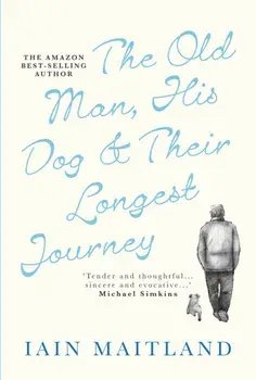 The Old Man, His Dog & Their Longest Journey, Paperback/Iain Maitland