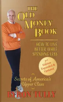 The Old Money Book: How to Live Better While Spending Less: How to Live, Paperback/Byron Tully