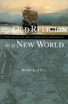 The Old Religion in a New World: The History of North American Christianity, Paperback/Mark A. Noll