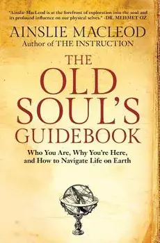 The Old Soul's Guidebook: Who You Are, Why You're Here, & How to Navigate Life on Earth, Paperback/Ainslie MacLeod