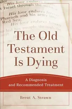 The Old Testament Is Dying: A Diagnosis and Recommended Treatment, Paperback/Brent A. Strawn