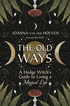 The Old Ways. A Hedge Witch's Guide to Living a Magical Life, Paperback/Rae Beth