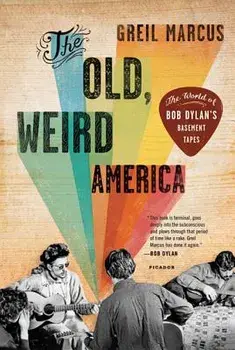 The Old, Weird America: The World of Bob Dylan's Basement Tapes, Paperback/Greil Marcus