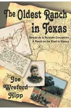 The Oldest Ranch in Texas: A Ranch on the Road to History - Joe Wreford Hipp