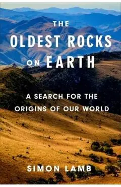 The Oldest Rocks on Earth: A Search for the Origins of Our World - Simon Lamb