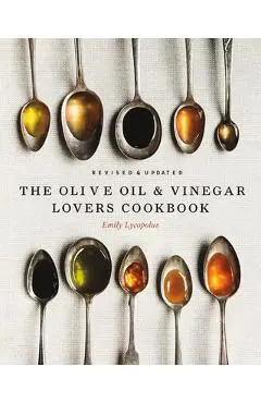The Olive Oil and Vinegar Lover's Cookbook: Revised and Updated Edition - Emily Lycopolus