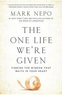 The One Life We're Given: Finding the Wisdom That Waits in Your Heart - Mark Nepo