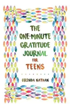 The One-Minute Gratitude Journal for Teens: Simple Journal to Increase Gratitude and Happiness - Brenda Nathan