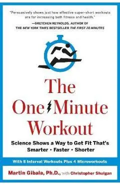 The One-Minute Workout: Science Shows a Way to Get Fit That's Smarter, Faster, Shorter - Martin Gibala