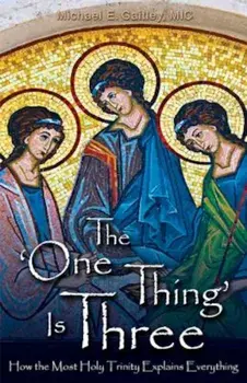 The One Thing Is Three: How the Most Holy Trinity Explains Everything, Paperback/Michael E. Gaitley