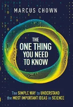 The One Thing You Need to Know. The Simple Way to Understand the Most Important Ideas in Science, Hardback/Marcus Chown