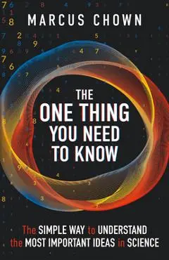 The One Thing You Need to Know: The Simple Way to Understand the Most Important Ideas in Science - Marcus Chown