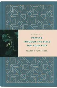 The One Year Praying Through the Bible for Your Kids - Nancy Guthrie