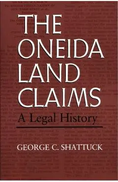 The Oneida Land Claims: A Legal History - George Shattuck