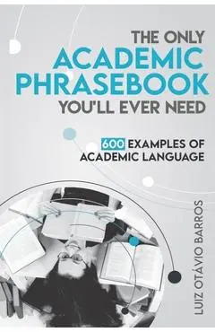 The Only Academic Phrasebook You'll Ever Need: 600 Examples of Academic Language - Luiz Otavio Barros
