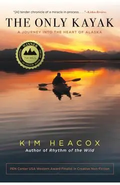 The Only Kayak: A Journey Into the Heart of Alaska - Kim Heacox