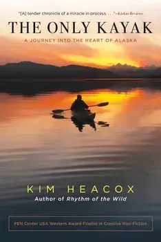 The Only Kayak: A Journey Into the Heart of Alaska, Paperback/Kim Heacox