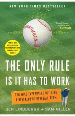 The Only Rule Is It Has to Work: Our Wild Experiment Building a New Kind of Baseball Team [Includes a New Afterword] - Ben Lindbergh