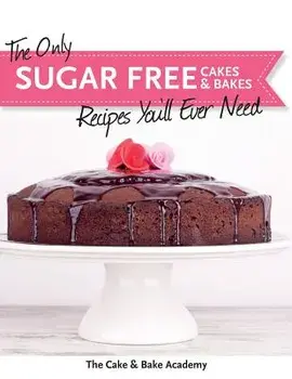 The Only Sugar Free Cakes & Bakes Recipes You'll Ever Need!, Paperback/The Cake &. Bake Academy