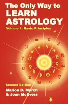 The Only Way to Learn Astrology, Volume 1, Second Edition, Paperback (2nd Ed.)/Marion D. March