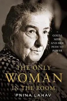 The Only Woman in the Room: Golda Meir and Her Path to Power, Hardcover/Pnina Lahav