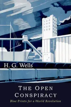 The Open Conspiracy: Blue Prints for a World Revolution, Paperback/H. G. Wells
