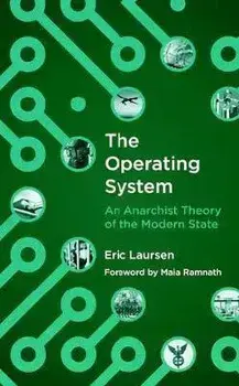 The Operating System: An Anarchist Theory of the Modern State, Paperback/Eric Laursen