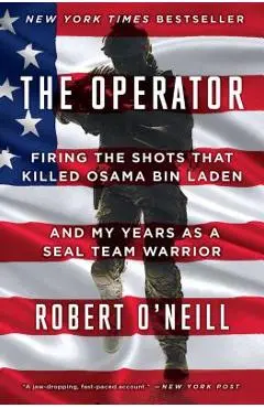 The Operator: Firing the Shots That Killed Osama Bin Laden and My Years as a Seal Team Warrior - Robert O'neill