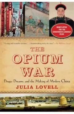 The Opium War: Drugs, Dreams, and the Making of Modern China - Julia Lovell