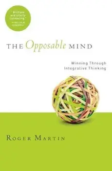 The Opposable Mind: How Successful Leaders Win Through Integrative Thinking, Hardcover/Roger L. Martin