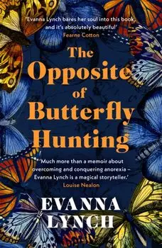 The Opposite of Butterfly Hunting. A powerful memoir of overcoming an eating disorder, Paperback/Evanna Lynch