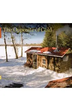 The Opposite of Cold: The Northwoods Finnish Sauna Tradition - Michael Nordskog