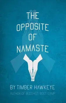The Opposite of Namaste, Paperback/Timber Hawkeye