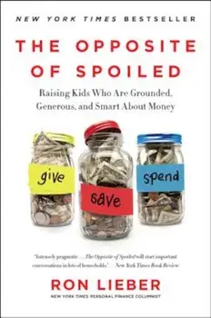 The Opposite of Spoiled: Raising Kids Who Are Grounded, Generous, and Smart about Money, Paperback/Ron Lieber