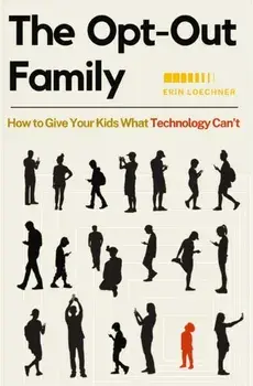 The Opt-Out Family. How to Give Your Kids What Technology Can't, Paperback/Erin Loechner