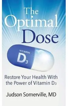 The Optimal Dose: Restore Your Health With the Power of Vitamin D3 - Judson Somerville