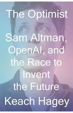 The Optimist: Sam Altman, Openai, and the Race to Invent the Future - Keach Hagey